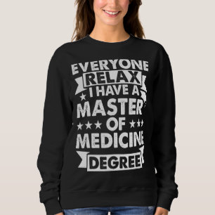 Everyone Relax I Have A Degree Master Of Medicine Sweatshirt