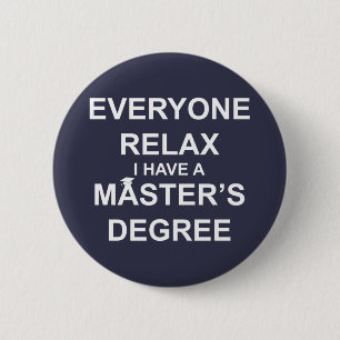 Everyone Relax, I Have a Master's Degree Button