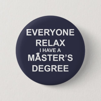 Everyone Relax, I Have a Master's Degree Button