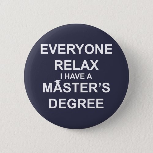 Everyone Relax I Have a Masters Degree Button