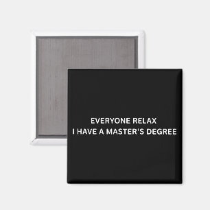 Everyone Relax I Have A Masters Degree Graduation Magnet