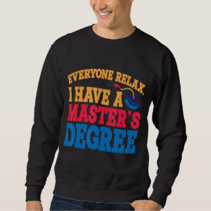 Everyone Relax I Have A Master's Degree Sweatshirt