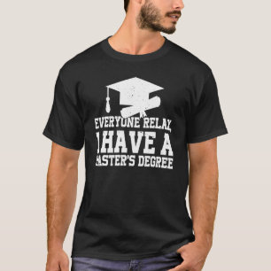 Everyone: Relax I Have A Master's Degree T-Shirt