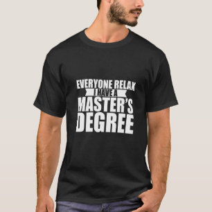 Everyone Relax  I Have A Master's Degree      T-Shirt