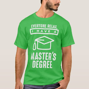 Everyone Relax I Have A Masterx27s Degree 1 T-Shirt