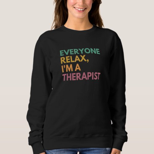 Everyone Relax Im A Therapist 1 Sweatshirt