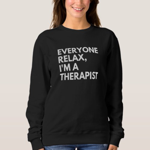 Everyone Relax Im A Therapist Sweatshirt