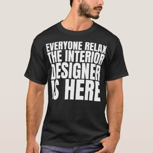 Everyone Relax The Interior Designer Is Here T_Shirt