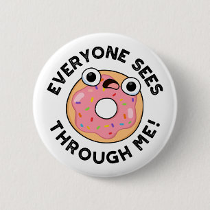 Everyone Sees Through Me Funny Donut Pun Button