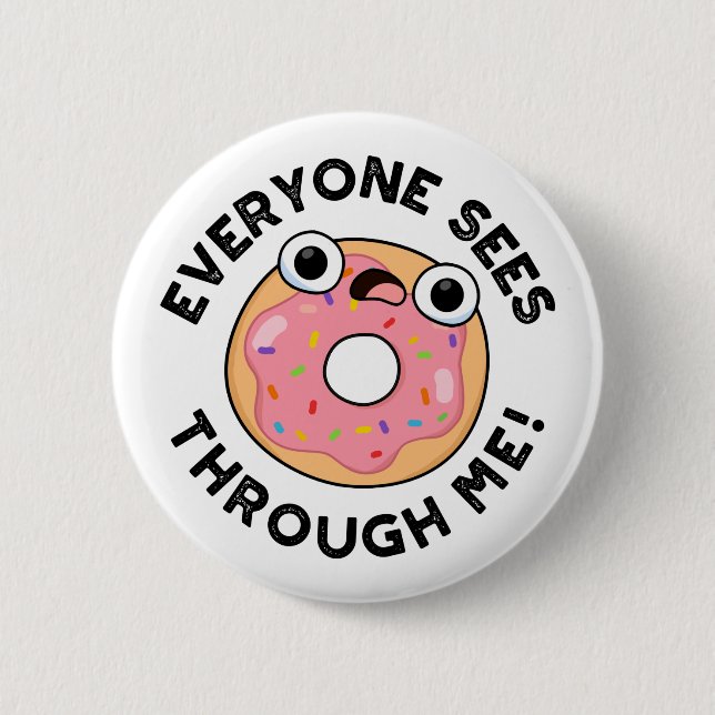 Everyone Sees Through Me Funny Donut Pun  Button (Front)