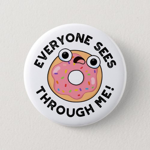 Everyone Sees Through Me Funny Donut Pun  Button