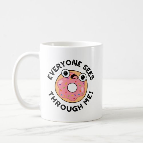 Everyone Sees Through Me Funny Donut Pun  Coffee Mug