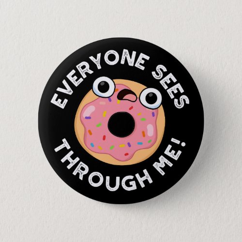Everyone Sees Through Me Funny Donut Pun Dark BG Button