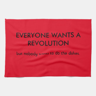 Everyone wants revolution but... kitchen towel