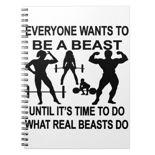 Everyone Wants To Be A Beast Until Its Time To Do Notebook