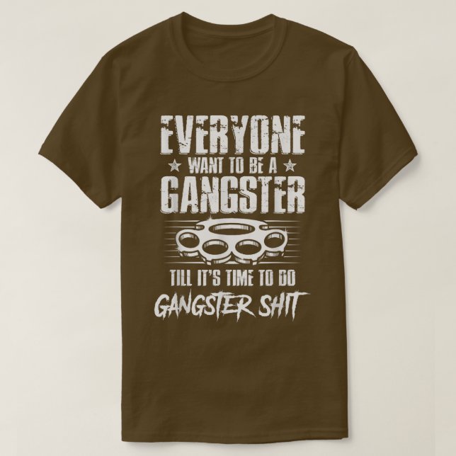 Everyone Wants To Be A Gangster Until It's Time To T-Shirt (Design Front)