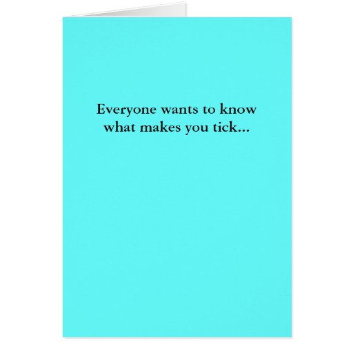 Everyone wants to know what makes you tick card zazzle