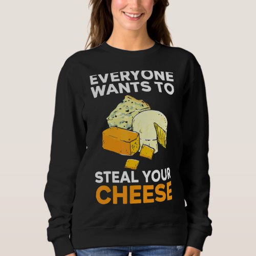 Everyone Wants To Steal Your Cheese Cheesy  Foodie Sweatshirt