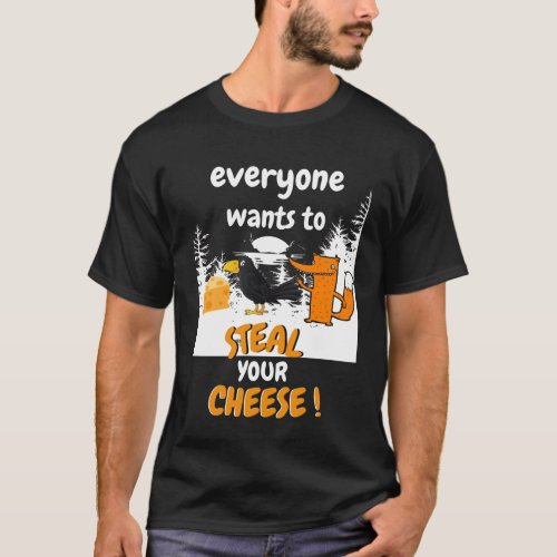 Everyone wants to steal your cheese  T_Shirt