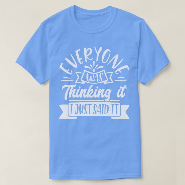 Everyone was Thinking it I Just said It 1 T-Shirt (Design Front)