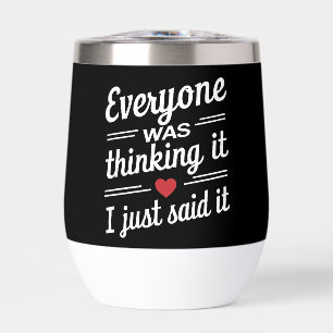 Everyone Was Thinking It I Just Said It Funny Thermal Wine Tumbler
