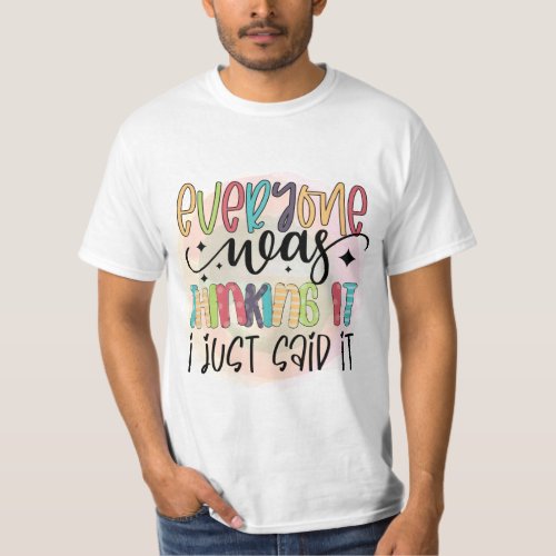 Everyone Was Thinking It I Just Said It T_Shirt