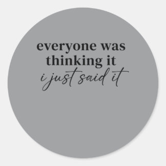 Everyone Was Thinking Said Funny Quotes Humor Classic Round Sticker