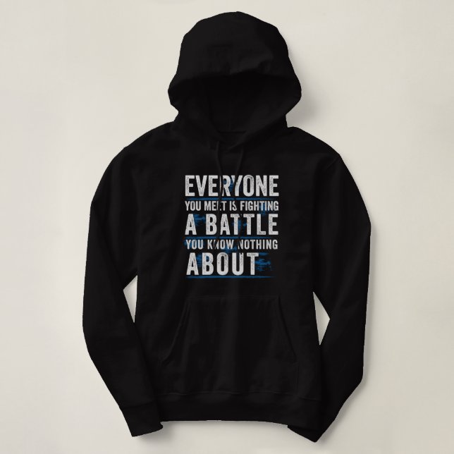 everyone you meet is fighting a battle you know no hoodie (Design Front)