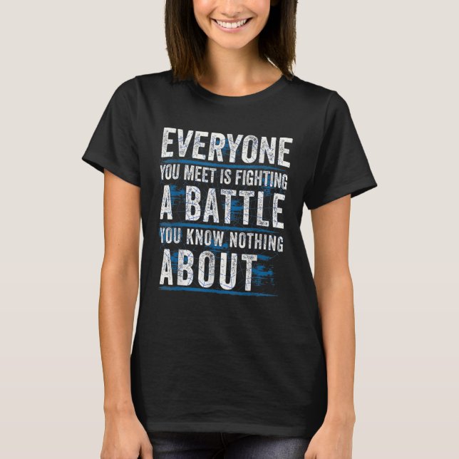 Everyone You Meet is Fighting A Battle You Know No T-Shirt (Front)