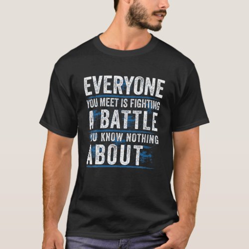 Everyone You Meet Is Fighting A Battle You Know No T_Shirt