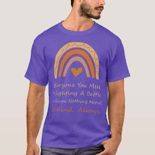 Everyone You Meet Is Fighting A Battle You Know No T-Shirt