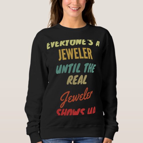 Everyones a Jeweler Until The Real Jeweler Shows  Sweatshirt