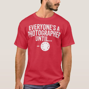 Everyones A Photographer Until Essential T-Shirt