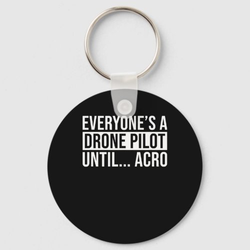 Everyones Drone Pilot Until Acro Funny Quadcopter Keychain
