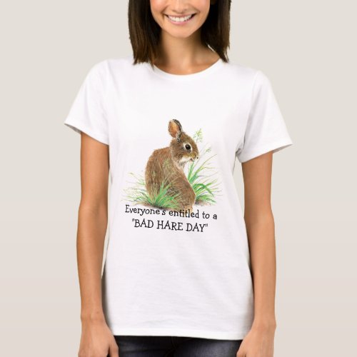 Everyones Entitled to a Bad Hare Day Humor Rabbit T_Shirt