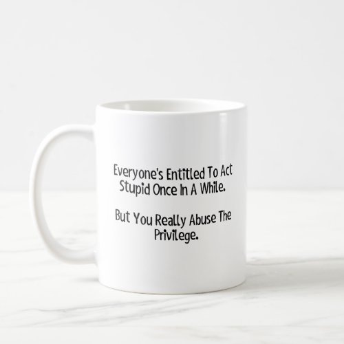 Everyones entitled to act stupid once in a while coffee mug