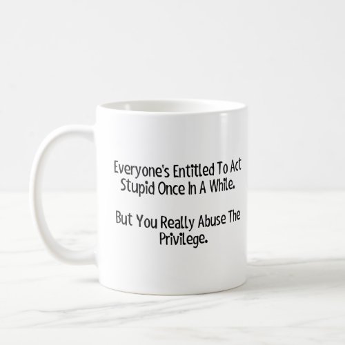 Everyones entitled to act stupid once in a while coffee mug