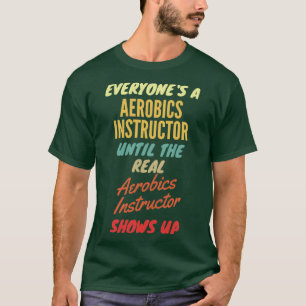 Everyonex27s a Aerobics Instructor Until The Real T-Shirt