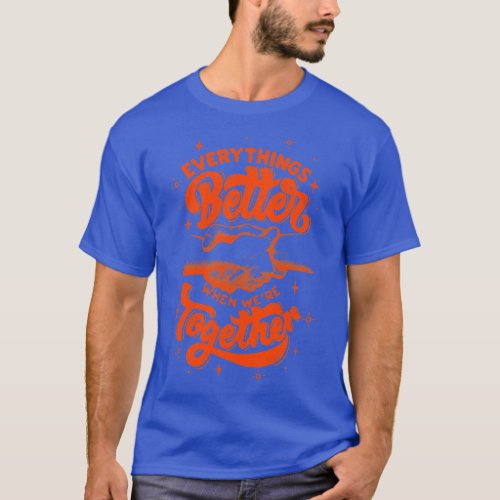 everything better when were together T_Shirt