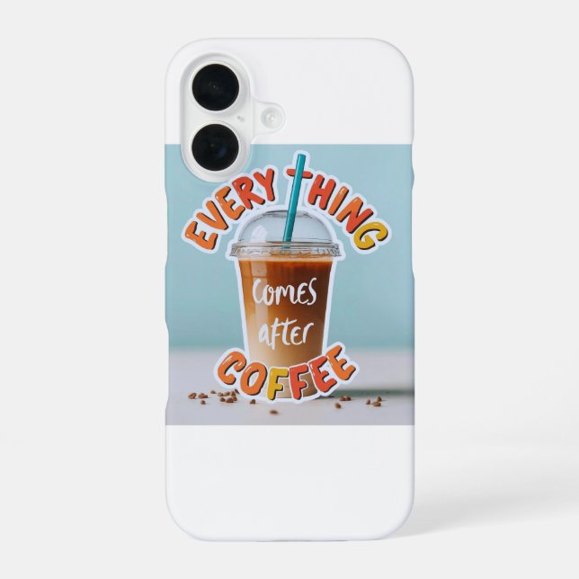 Everything Comes After Coffee Iphone Case (Back)