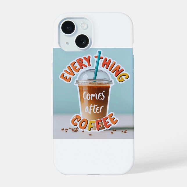 Everything Comes After Coffee Iphone Case (Back)