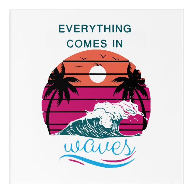 Everything Comes in Waves Acrylic Print (Front)