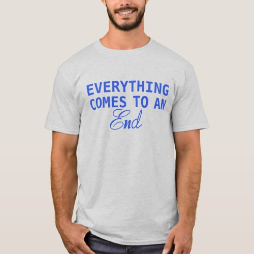 Everything Comes To An End T_Shirt