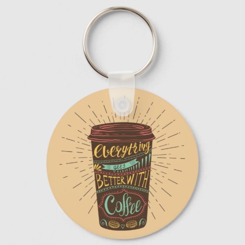 Everything Gets Better With Coffee Coffee Quotes Keychain