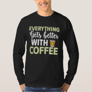 Everything gets better with coffee Lover  3 T-Shirt