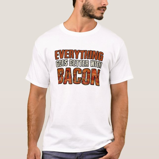 EVERYTHING GOES BETTER WITH BACON  T Shirt (Front)