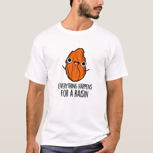 Everything Happens For A Raisin Funny Food Pun T_Shirt