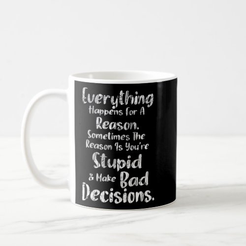 Everything Happens For A Reason Bad Decisions Nove Coffee Mug