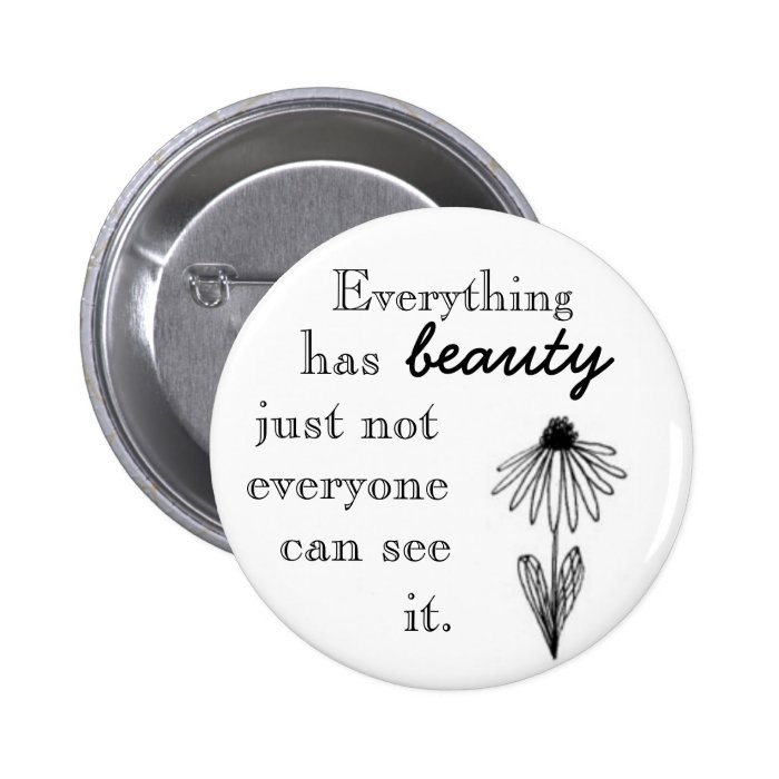 Everything has beauty just not everyone can see i. pinback buttons