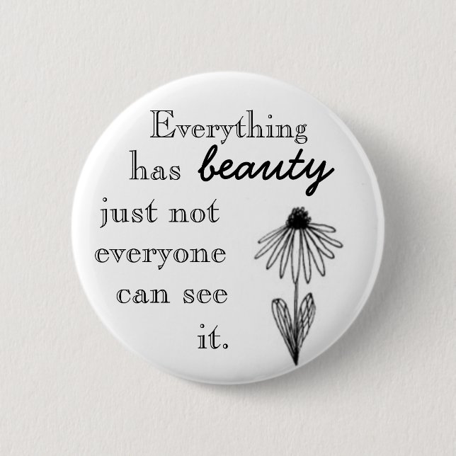 Everything has beauty just not everyone can see i. pinback button (Front)
